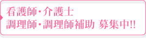 看護師・介護士・調理師・調理師補助 募集中
