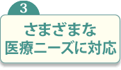 さまざまな医療ニーズに対応